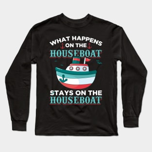 What Happens On The Houseboat Stays On The Houseboat Long Sleeve T-Shirt